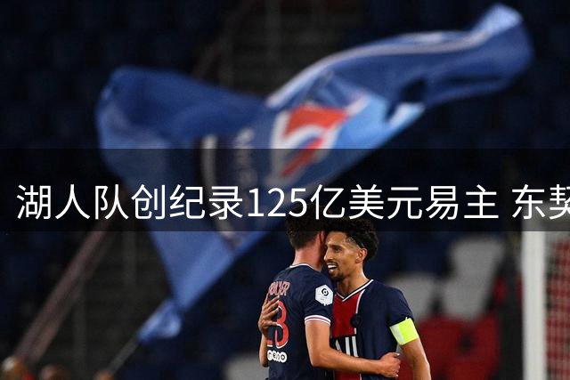 湖人队创纪录125亿美元易主 东契奇迎来第三任老板