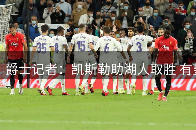 爵士记者：凯斯勒助湖人取胜 有望激活东契奇巅峰状态
