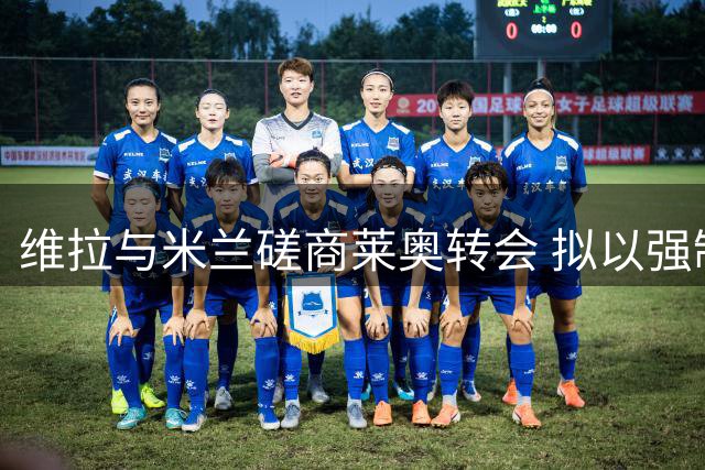 维拉与米兰磋商莱奥转会 拟以强制买断条款租借引进